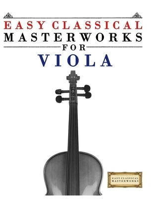 Easy Classical Masterworks for Viola: Music of Bach, Beethoven, Brahms, Handel, Haydn, Mozart, Schubert, Tchaikovsky, Vivaldi and Wagner by Masterworks, E. C.
