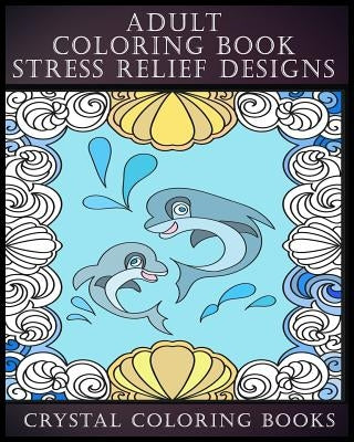 Adult Coloring Book Stress Relief Designs: 30 UNIQUE PATTERNS TO COLOR This adult coloring book has 30 patterns and provides hours of stress relief th by Crystal Coloring Books