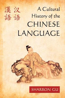 A Cultural History of the Chinese Language by Gu, Sharron