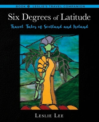 Six Degrees of Latitude: Travel Tales of Scotland and Ireland by Lee, Leslie