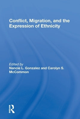Conflict, Migration, and the Expression of Ethnicity by Gonzalez, Nancie L.
