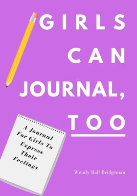 Girls Can Journal, Too: A Journal For Girls To Express Their Feelings by Ball Bridgeman, Wendy