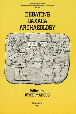 Debating Oaxaca Archaeology: Volume 84 by Marcus, Joyce