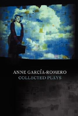 Anne Garcia-Romero: Collected Plays by Garcia-Romero, Anne