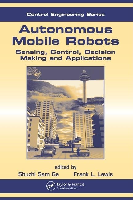 Autonomous Mobile Robots: Sensing, Control, Decision Making and Applications by Lewis, Frank L.