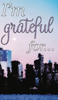 I'm Grateful For...: A Double Gratitude Journal by Cantrell, Mikayla