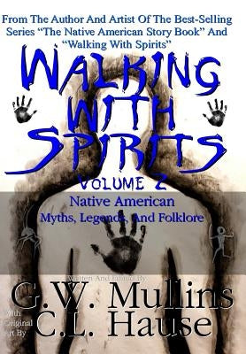 Walking With Spirits Volume 2 Native American Myths, Legends, And Folklore by Mullins, G. W.