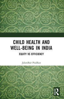 Child Health and Well-being in India: Equity vs Efficiency by Pradhan, Jalandhar