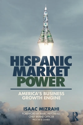 Hispanic Market Power: America's Business Growth Engine by Mizrahi, Isaac