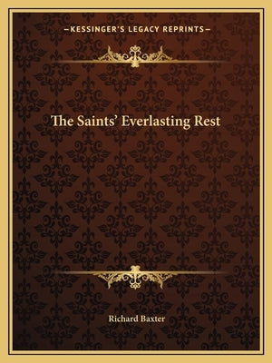 The Saints' Everlasting Rest by Baxter, Richard