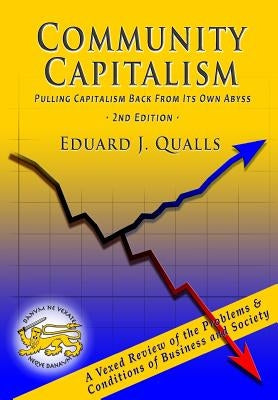 Community Capitalism: Pulling Capitalism Back From Its Own Abyss by Qualls, Eduard J.