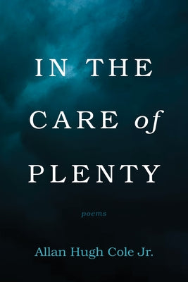 In the Care of Plenty by Cole, Allan Hugh, Jr.