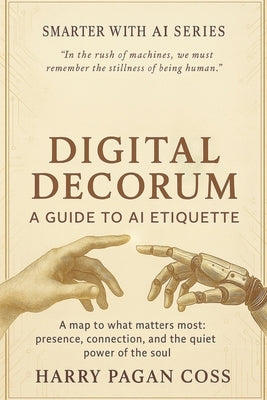 Digital Decorum: A Guide to AI Etiquette by Pagan Coss Mph, Harry
