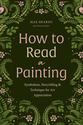 How to Read a Painting: Symbolism, Storytelling, and Technique for Art Appreciation by Sharifi, Maedeh
