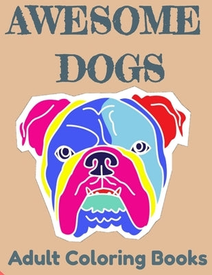 Awesome Dogs Adult Coloring Books: Fun Colouring Books for Relaxation and Stress Relief. Dazzling Mandala Patterns Gift for Men, Women, Dog Lover, Gro by Activity Coloring, Fun Books