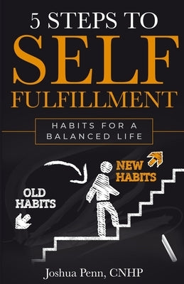 5 Steps to Self-fulfillment: Habits for a Balanced Life by Penn Cnhp, Joshua