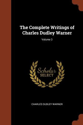 The Complete Writings of Charles Dudley Warner; Volume 3 by Warner, Charles Dudley