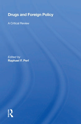 Drugs and Foreign Policy: A Critical Review by Perl, Raphael F.