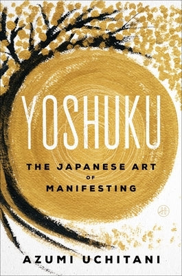 Yoshuku: The Japanese Art of Manifesting by Uchitani, Azumi