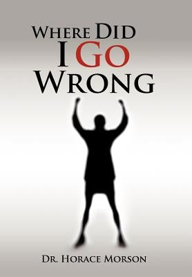Where Did I Go Wrong by Morson, Horace