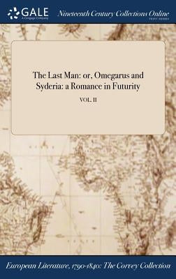 The Last Man: or, Omegarus and Syderia: a Romance in Futurity; VOL. II by Anonymous