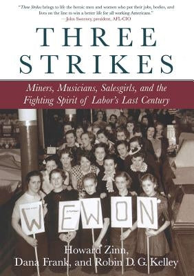 Three Strikes: Miners, Musicians, Salesgirls, and the Fighting Spirit of Labor's Last Century by Zinn, Howard