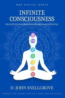 Infinite Consciousness: The Path to unlocking Your Superhuman Potential by Snellgrove, D. John