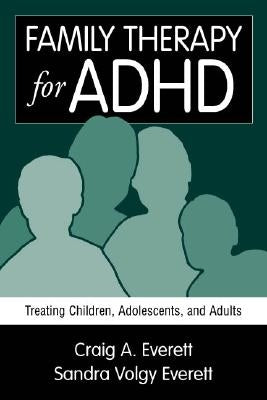 Family Therapy for ADHD: Treating Children, Adolescents, and Adults by Everett, Craig A.