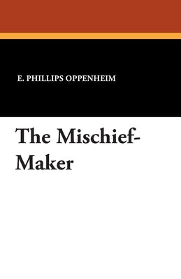 The Mischief-Maker by Oppenheim, E. Phillips