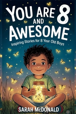You are 8 and Awesome! Inspiring Stories for 8 Years Old Boys: 15 Motivational Tales about Confidence, Problem-Solving, and Being a Good Friend by McDonald, Sarah