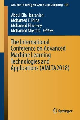 The International Conference on Advanced Machine Learning Technologies and Applications (Amlta2018) by Hassanien, Aboul Ella