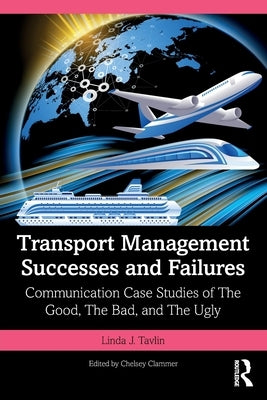 Transport Management Successes and Failures: Communication Case Studies of The Good, The Bad and The Ugly by Tavlin, Linda J.