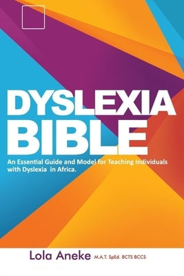 Dyslexia Bible: An Essential Guide and Model for Teaching Individuals with Dyslexia in Africa by Aneke M. a. T., Lola