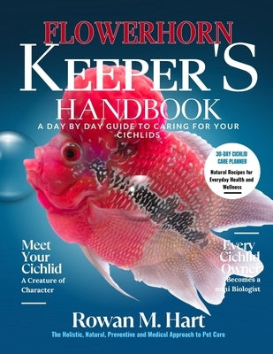 Flowerhorn Keeper's Handbook: A day by day guide to caring for your cichlids by Hart, Rowan M.