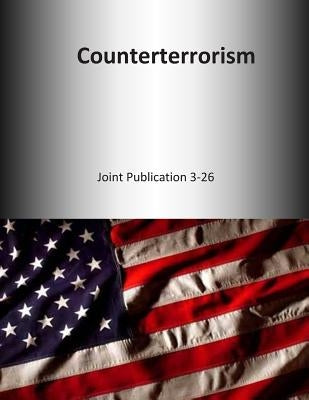 Counterterrorism: Joint Publication 3-26 by U. S. Joint Force Command