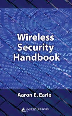Wireless Security Handbook by Earle, Aaron E.