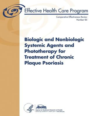 Biologic and Nonbiologic Systemic Agents and Phototherapy for Treatment of Chronic Plaque Psoriasis: Comparative Effectiveness Review Number 85 by And Quality, Agency for Healthcare Resea
