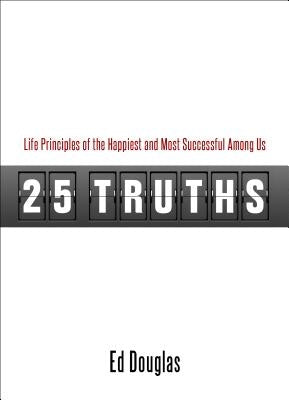 25 Truths: Life Principles of the Happiest and Most Successful Among Us by Douglas, Ed