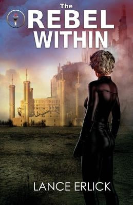 The Rebel Within by Erlick, Lance
