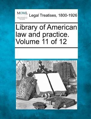 Library of American law and practice. Volume 11 of 12 by Multiple Contributors