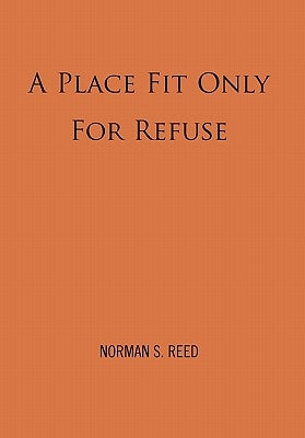 A Place Fit Only for Refuse by Reed, Norman S.