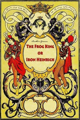 The Frog King or Iron Heinrich by Grimm, Brothers