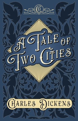 A Tale of Two Cities: A Story of the French Revolution - With Appreciations and Criticisms By G. K. Chesterton by Dickens, Charles