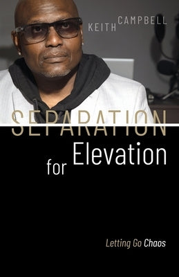 Separation for Elevation: Letting Go Chaos by Campbell, Keith
