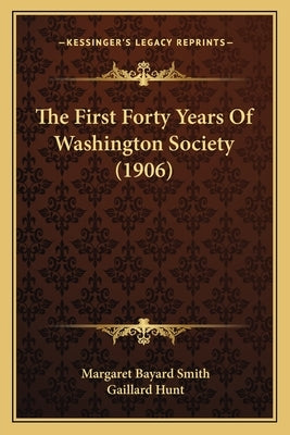 The First Forty Years Of Washington Society (1906) by Smith, Margaret Bayard
