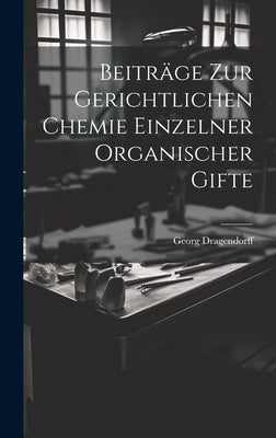Beiträge zur Gerichtlichen Chemie Einzelner Organischer Gifte by Dragendorff, Georg