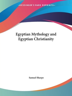 Egyptian Mythology and Egyptian Christianity by Sharpe, Samuel