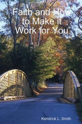 Faith and How to Make it Work for You by Smith, Kendrick L.