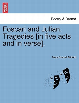 Foscari and Julian. Tragedies [In Five Acts and in Verse]. by Mitford, Mary Russell
