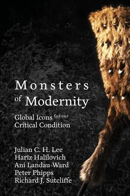 Monsters of Modernity: Global Icons for our Critical Condition by Lee, Julian C. H.